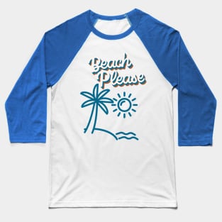 Beach Please Baseball T-Shirt